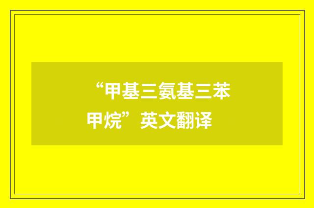 “甲基三氨基三苯甲烷”英文翻译