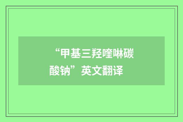 “甲基三羟喹啉碳酸钠”英文翻译