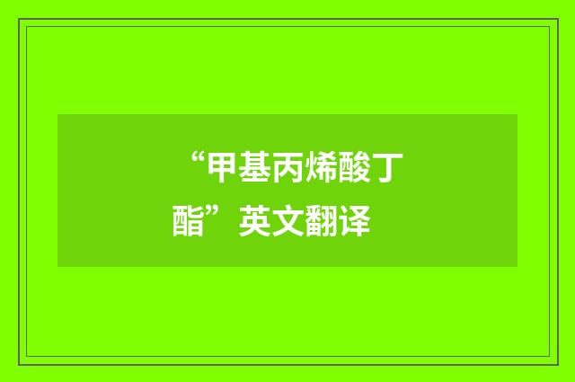 “甲基丙烯酸丁酯”英文翻译