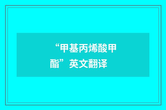 “甲基丙烯酸甲酯”英文翻译