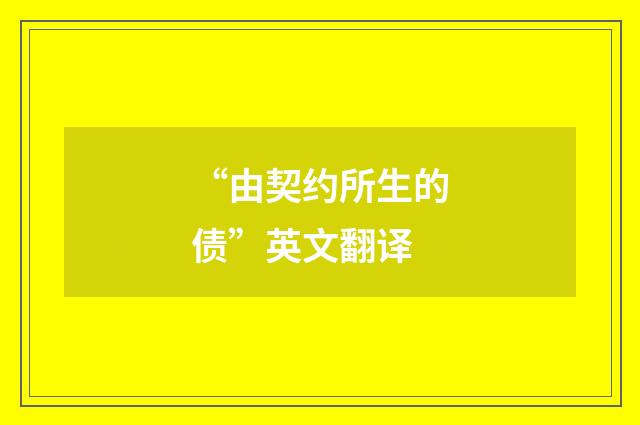 “由契约所生的债”英文翻译