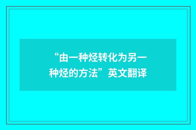 “由一种烃转化为另一种烃的方法”英文翻译