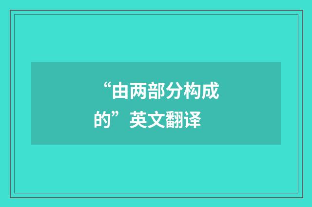“由两部分构成的”英文翻译