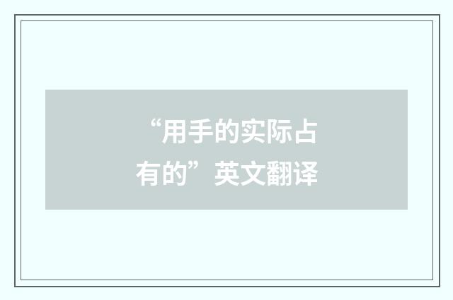 “用手的实际占有的”英文翻译