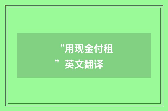“用现金付租”英文翻译