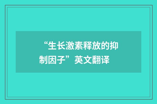 “生长激素释放的抑制因子”英文翻译