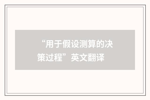 “用于假设测算的决策过程”英文翻译