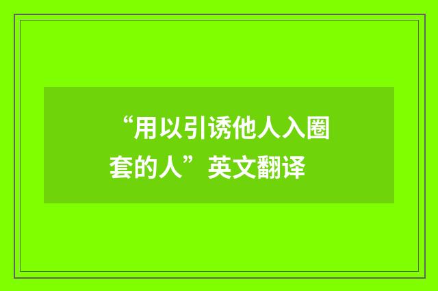 “用以引诱他人入圈套的人”英文翻译