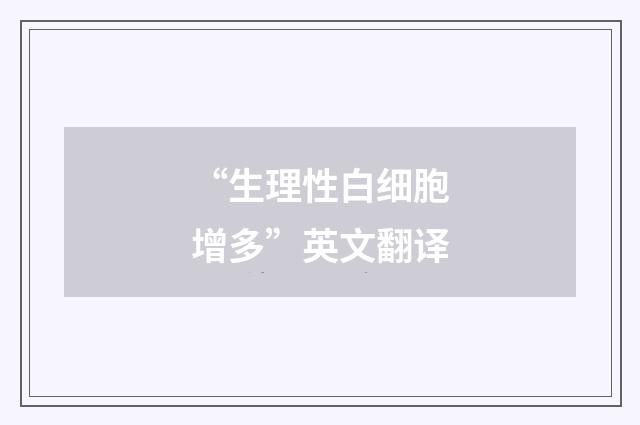 “生理性白细胞增多”英文翻译