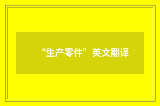 “生产零件”英文翻译