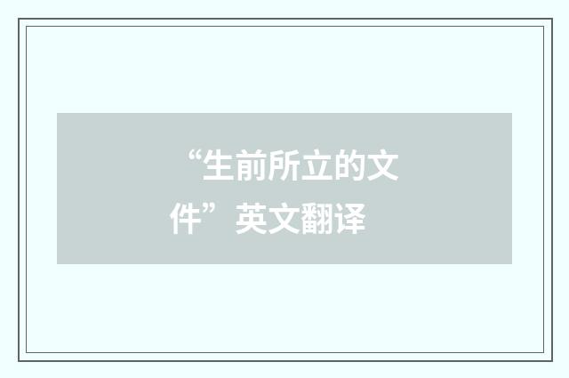 “生前所立的文件”英文翻译