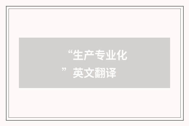 “生产专业化”英文翻译