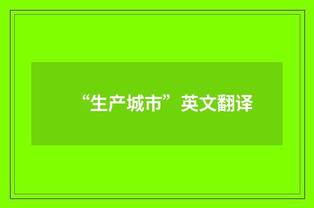 “生产城市”英文翻译