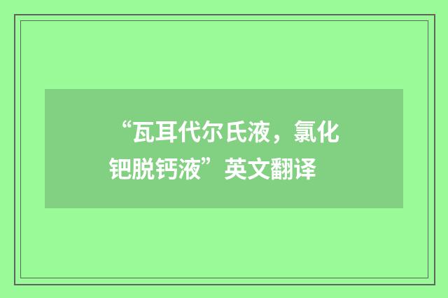 “瓦耳代尔氏液，氯化钯脱钙液”英文翻译