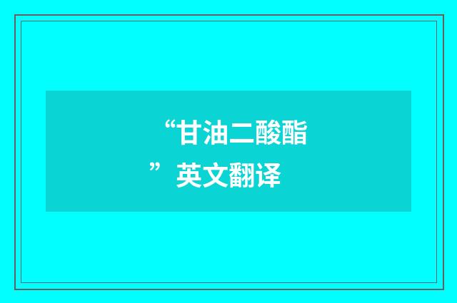 “甘油二酸酯”英文翻译