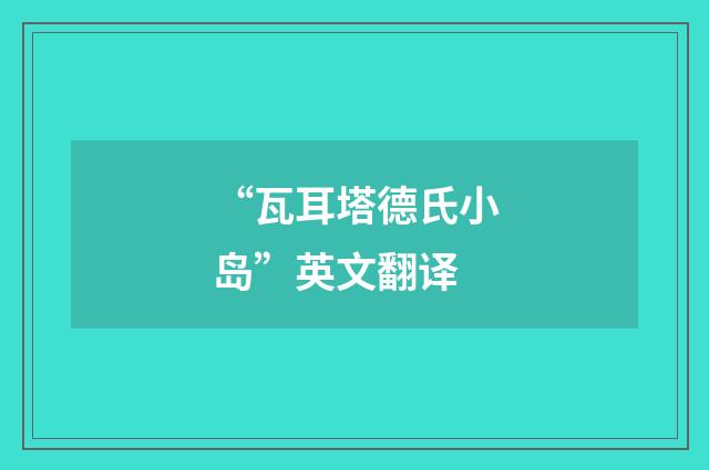 “瓦耳塔德氏小岛”英文翻译