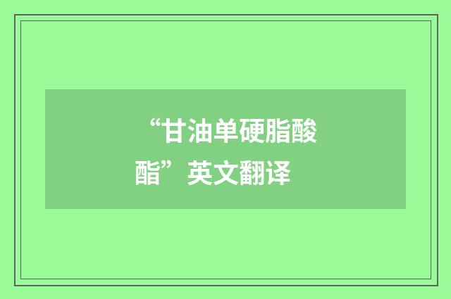 “甘油单硬脂酸酯”英文翻译