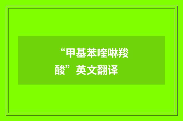 “甲基苯喹啉羧酸”英文翻译