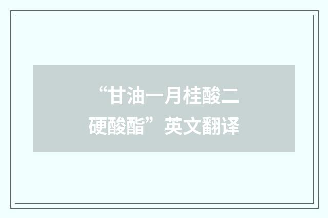 “甘油一月桂酸二硬酸酯”英文翻译