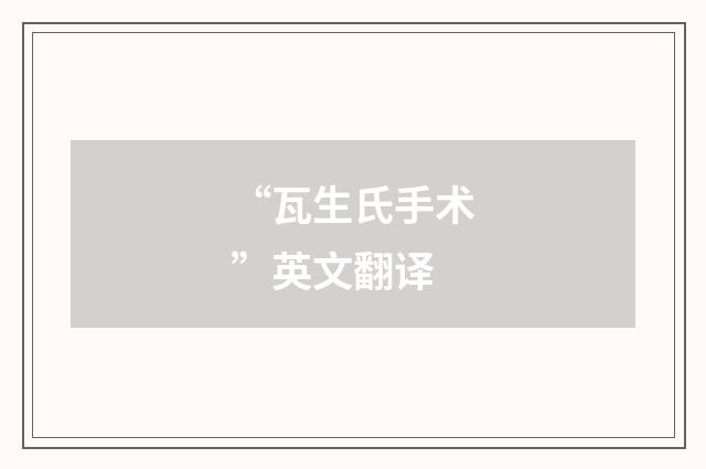 “瓦生氏手术”英文翻译