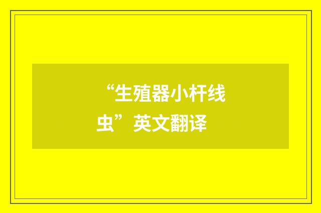 “生殖器小杆线虫”英文翻译