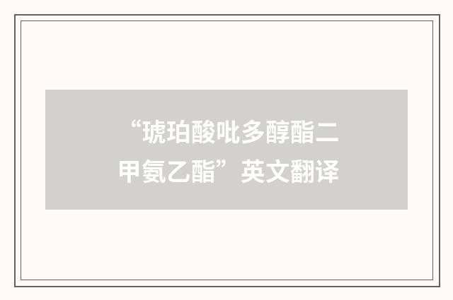 “琥珀酸吡多醇酯二甲氨乙酯”英文翻译