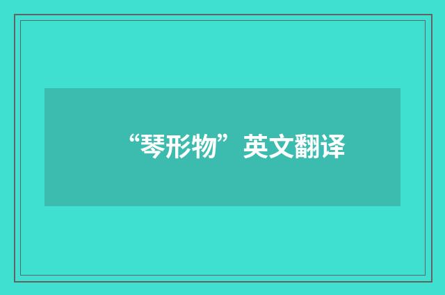 “琴形物”英文翻译