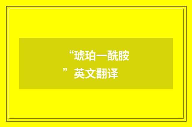 “琥珀一酰胺”英文翻译