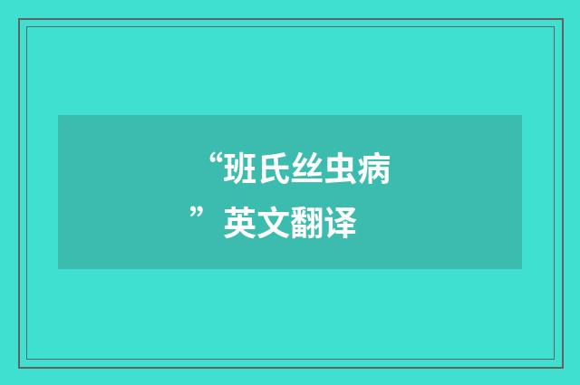 “班氏丝虫病”英文翻译