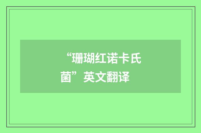 “珊瑚红诺卡氏菌”英文翻译