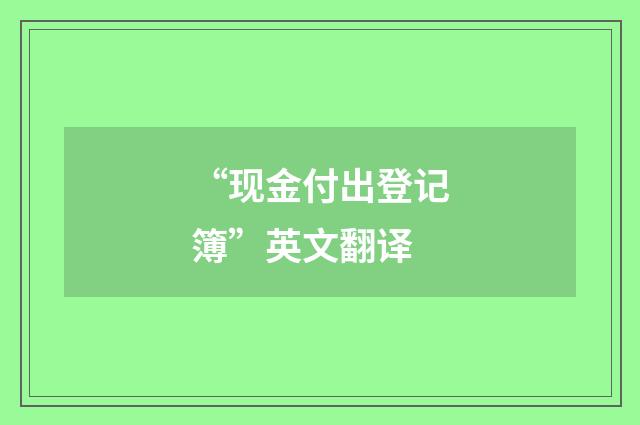 “现金付出登记簿”英文翻译