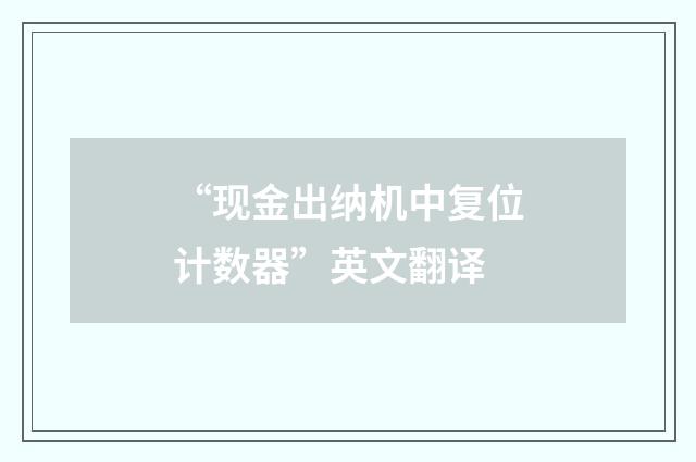 “现金出纳机中复位计数器”英文翻译