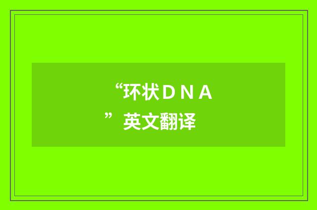 “环状ＤＮＡ”英文翻译