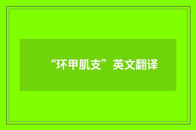 “环甲肌支”英文翻译