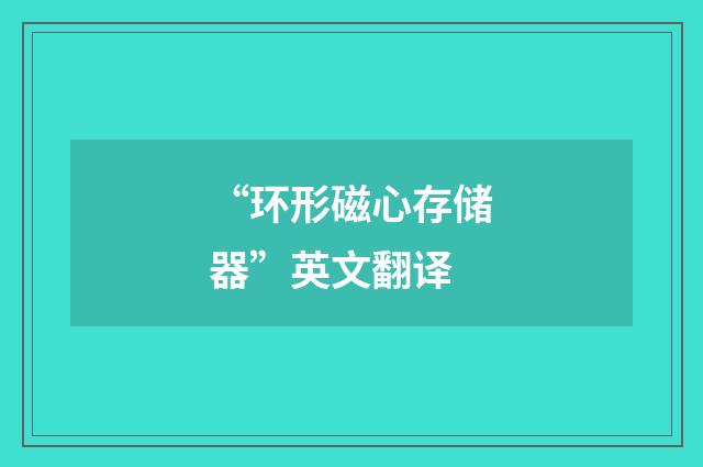 “环形磁心存储器”英文翻译
