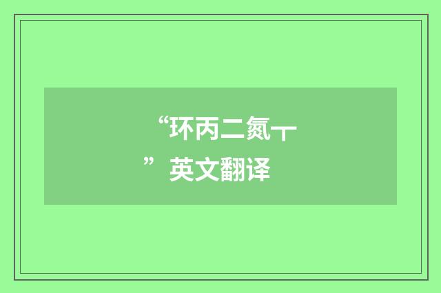 “环丙二氮┳”英文翻译