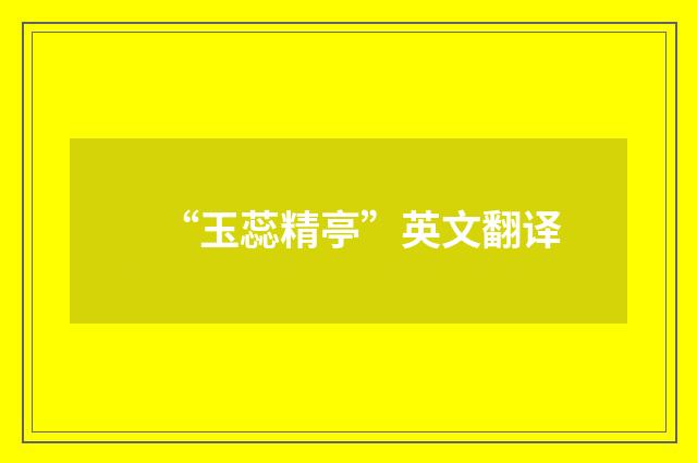 “玉蕊精亭”英文翻译