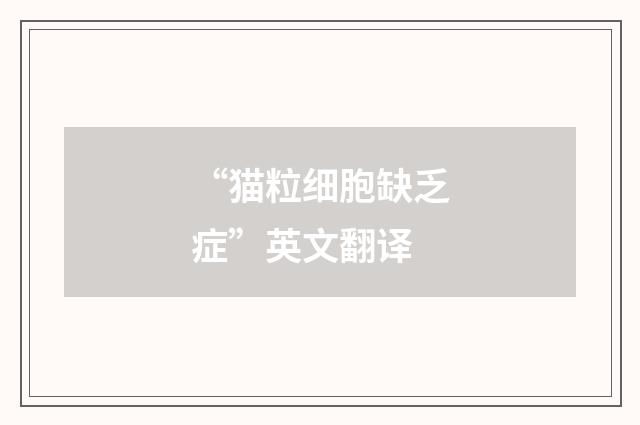 “猫粒细胞缺乏症”英文翻译