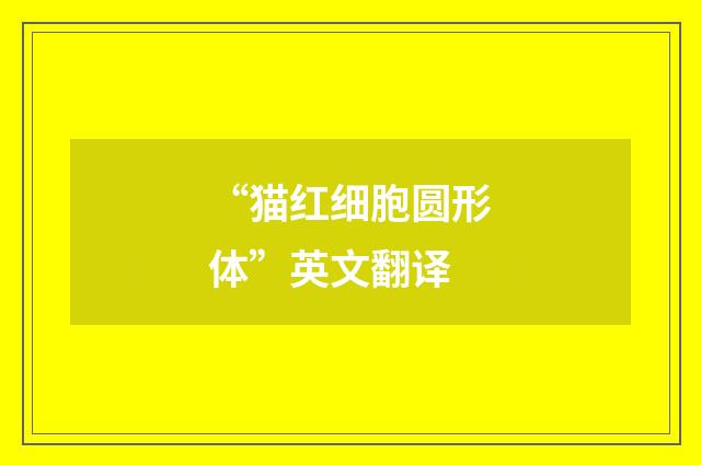 “猫红细胞圆形体”英文翻译