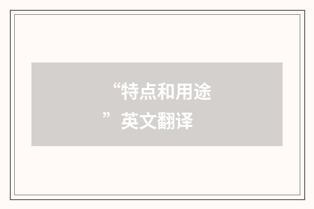 “特点和用途”英文翻译