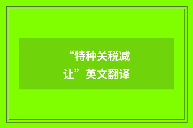 “特种关税减让”英文翻译