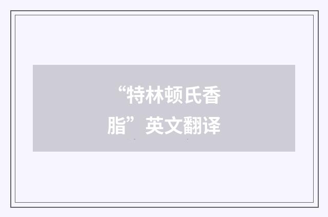 “特林顿氏香脂”英文翻译