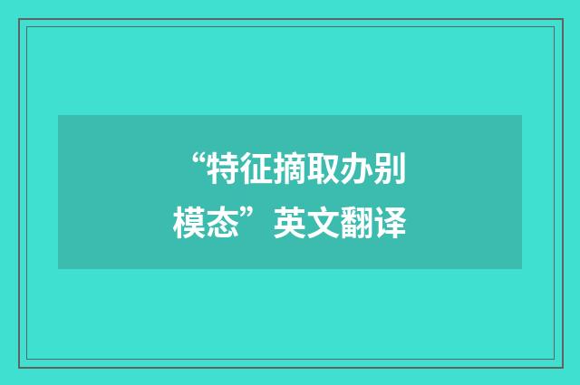 “特征摘取办别模态”英文翻译