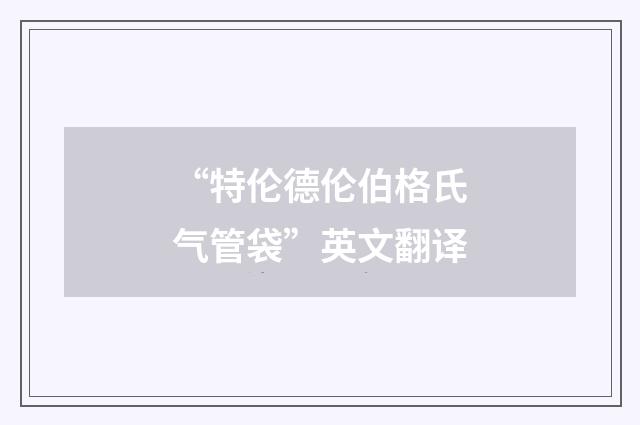 “特伦德伦伯格氏气管袋”英文翻译