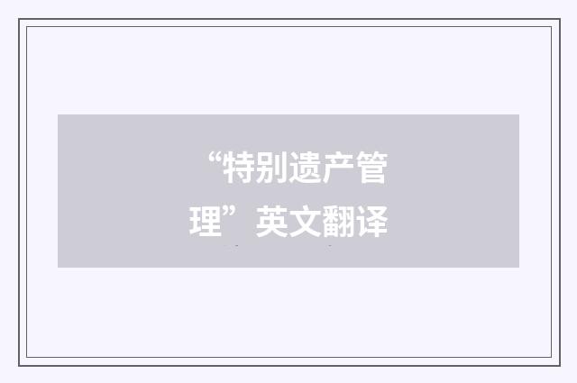 “特别遗产管理”英文翻译