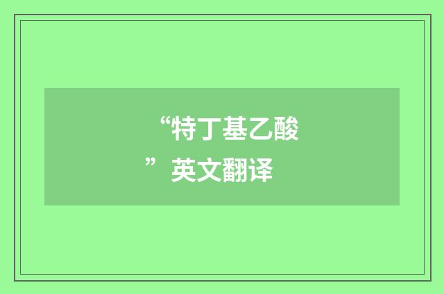 “特丁基乙酸”英文翻译