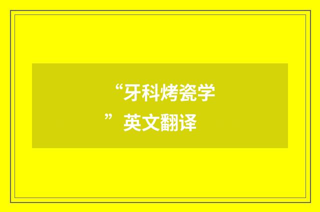 “牙科烤瓷学”英文翻译