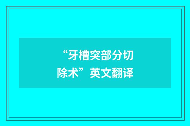 “牙槽突部分切除术”英文翻译