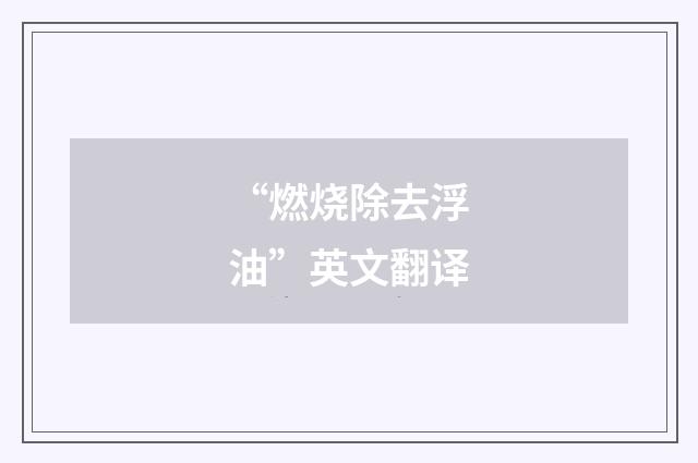 “燃烧除去浮油”英文翻译