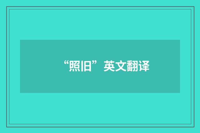 “照旧”英文翻译